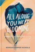 All Along You Were Blooming : Thoughts for Boundless Living