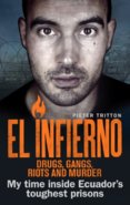 El Infierno: Drugs, Gangs, Riots and Murder: My Time Inside Ecuadors Toughest Prison