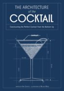 THE ARCHITECTURE OF THE COCKTAIL: Constructing The Perfect Cocktail From The Bottom Up