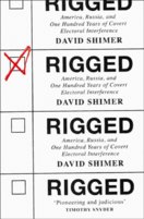 Rigged: America, Russia And 100 Years Of Covert Electoral Interference
