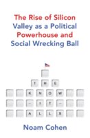 The Know It Alls The Rise of Silicon Valley as a Political Powerhouse and Social Wrecking Ball