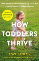 How Toddlers Thrive : What Parents Can Do for Children Ages Two to Five to Plant the Seeds of Lifelong Happiness