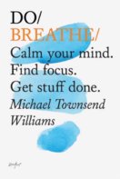Do Breathe : Calm Your Mind. Find Focus. Get Stuff Done