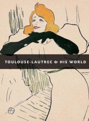 Toulouse-Lautrec and His World