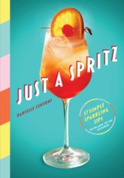 Just a Spritz : 57 Simple Sparkling Sips with Low to No Alcohol