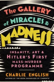 The Gallery of Miracles and Madness : Insanity, Art and Hitlers First Mass-Murder Programme
