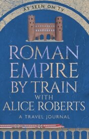 Roman Empire by Train with Alice Roberts
