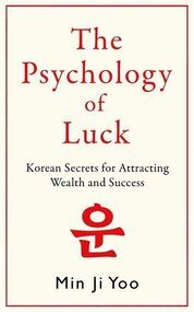 Psychology of Luck: Korean Secrets for Attracting Wealth and Success