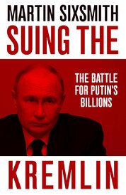 Suing the Kremlin : The Battle for Putins Billions