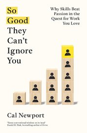 So Good They Cant Ignore You Why Skills Trump Passion in the Quest for Work You Love