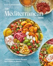 The Mediterranean Dish : 120 Bold and Healthy Recipes Youll Make on Repeat: A Mediterranean Cookbook