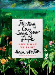 Painting Can Save Your Life : How and Why We Paint