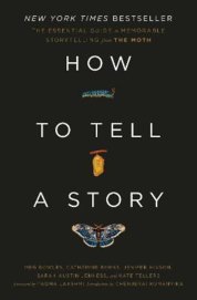 How to Tell a Story : The Essential Guide to Memorable Storytelling from The Moth