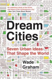 Dream Cities : Seven Urban Ideas That Shape the World