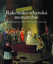 Rakousko-Uherská monarchie.  Habsburská říše 1867 – 1918 slovem a obrazem