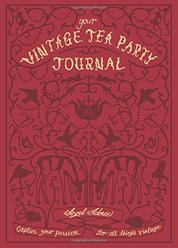 Your Vintage Tea Party Journal : Capture Your Passion for All Things Vintag