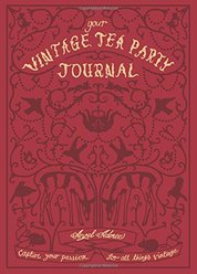 Your Vintage Tea Party Journal : Capture Your Passion for All Things Vintag