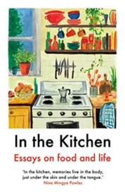 In The Kitchen : Essays on food and life