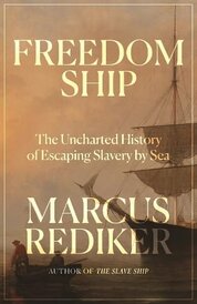 Freedom Ship : The Uncharted History of Escaping Slavery by Sea