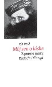 Môj sen o láske. Z poézie múzy Rudolfa Dilonga