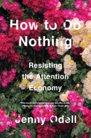 How To Do Nothing Resisting the Attention Economy