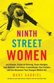 Ninth Street Women: Lee Krasner, Elaine de Kooning, Grace Hartigan, Joan Mitchell, and Helen Frankenthaler