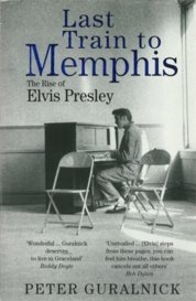 Last Train to Memphis : The Rise of Elvis Presley