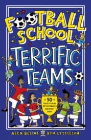 Football School Terrific Teams: 50 True Stories of Footballs Greatest Sides