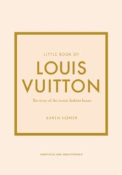 Little Book of Louis Vuitton The Story of the Iconic Fashion House