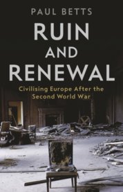 Ruin and Renewal : Civilising Europe After the Second World Wa