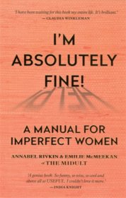 Im Absolutely Fine! : A Manual for Imperfect Women