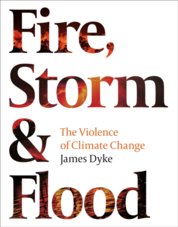 Fire Storm and Flood The violence of climate change