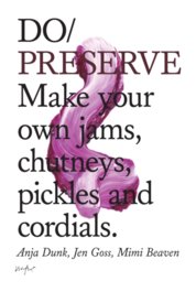 Do Preserve : Make Your Own Jams, Chutneys, Pickles and Cordials