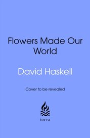 How Flowers Made Our World
