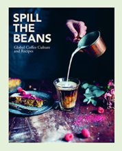Spill the Beans : Global Coffee Culture and Recipes