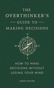 The Overthinkers Guide to Making Decisions