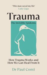 Trauma: The Invisible Epidemic : How Trauma Works and How We Can Heal From It