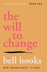 The Will to Change : Men, Masculinity, and Love