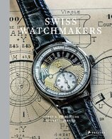 Swiss Watchmakers : The Stories Behind Switzerlands Iconic Watches