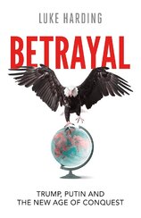 Betrayal: Trump, Putin and The New Age of Conquest