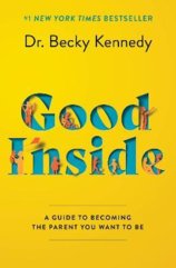 Good Inside : A Guide to Becoming the Parent You Want to Be