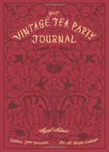 Your Vintage Tea Party Journal : Capture Your Passion for All Things Vintag
