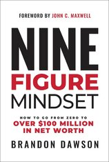 Nine-Figure Mindset : How to Go from Zero to Over $100 Million in Net Worth