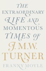 Turner: The Extraordinary Life and Momentous Times of J.M.W. Turner
