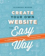 Create Your Own Website the Easy Way : The No Sweat Guide to Getting You or Your Business Online
