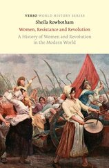 Women, Resistance and Revolution : A History of Women and Revolution in the Modern World