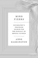 Mind Fixers : Psychiatrys Troubled Search for the Biology of Mental Illness