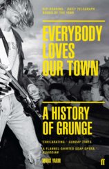 Everybody Loves Our Town : A History of Grunge