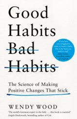 Good Habits, Bad Habits: How to Make Positive Changes That Stick