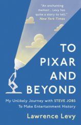 To Pixar and Beyond  My Unlikely Journey with Steve Jobs to Make Entertainment History